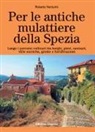 Roberto Venturini - Per le antiche mulattiere della Spezia. Lungo i percorsi collinari tra borghi, pievi, santuari, ville storiche, grotte e fortificazioni