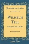 Friedrich von Schiller - Wilhelm Tell: Schauspiel in Fünf Aufzügen (Classic Reprint)
