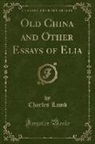 Charles Lamb - Old China and Other Essays of Elia (Classic Reprint)