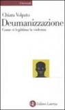 Chiara Volpato - Deumanizzazione. Come si legittima la violenza