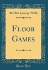 Herbert George Wells - Floor Games (Classic Reprint)