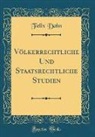 Felix Dahn - Völkerrechtliche Und Staatsrechtliche Studien (Classic Reprint)