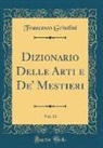 Francesco Griselini - Dizionario Delle Arti e De' Mestieri, Vol. 13 (Classic Reprint)