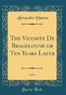 Alexandre Dumas - The Vicomte De Bragelonne or Ten Years Later, Vol. 4 (Classic Reprint)
