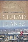 Oscar J. Martainez, Oscar J. Martfnez, Oscar J. Martinez, Oscar J Martínez, Oscar J. Martínez - Ciudad Jußrez