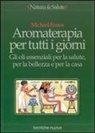 Michael Kraus - Aromaterapia per tutti i giorni. Gli oli essenziali per la salute, per la bellezza e per la casa