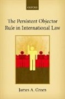 James A Green, James A. Green, James A. (Professor of Public International Green, James A. (Professor of Public International Law Green - Persistent Objector Rule in International Law