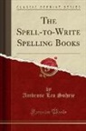 Ambrose Leo Suhrie - The Spell-to-Write Spelling Books (Classic Reprint)