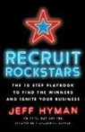 Jeff Hyman - Recruit Rockstars: The 10 Step Playbook to Find the Winners and Ignite Your Business