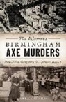 Jeremy Gray, Jeremy W. Gray - The Infamous Birmingham Axe Murders: Prohibition Gangsters and Vigilante Justice