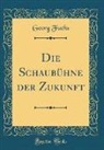 Georg Fuchs - Die Schaubühne der Zukunft (Classic Reprint)