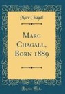 Marc Chagall - Marc Chagall, Born 1889 (Classic Reprint)