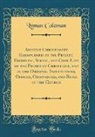 Lyman Coleman - Ancient Christianity Exemplified in the Private, Domestic, Social, and Civil Life of the Primitive Christians, and in the Original Institutions, Offices, Ordinances, and Rites of the Church (Classic Reprint)