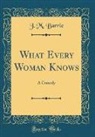 J. M. Barrie, James Matthew Barrie - What Every Woman Knows