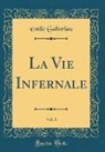 Emile Gaboriau, Émile Gaboriau - La Vie Infernale, Vol. 1 (Classic Reprint)