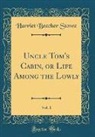 Harriet Beecher Stowe - Uncle Tom's Cabin, or Life Among the Lowly, Vol. 1 (Classic Reprint)