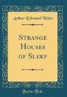Arthur Edward Waite - Strange Houses of Sleep (Classic Reprint)