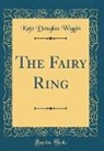 Kate Douglas Wiggin - The Fairy Ring (Classic Reprint)