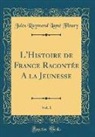Jules Raymond Lamé Fleury - L'Histoire de France Racontée A la Jeunesse, Vol. 1 (Classic Reprint)