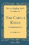 Henry Ringling North - The Circus Kings: Our Ringling Family Story (Classic Reprint)