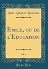 Jean-Jacques Rousseau - Emile, ou de l'Education, Vol. 4 (Classic Reprint)