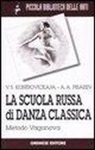 Vera Kostrovickaja, Aleksej A. Pisarev - La scuola russa di danza classica. Metodo Vaganova