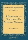 Francois De La Rochefoucauld, François De La Rochefoucauld - Réflexions, ou Sentences Et Maximes Morales (Classic Reprint)