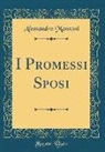 Alessandro Manzoni - I Promessi Sposi (Classic Reprint)