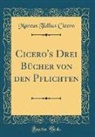 Marcus Tullius Cicero - Cicero's Drei Bücher von den Pflichten (Classic Reprint)