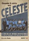 Niccolò Mello - Quando il calcio era celeste. L'Uruguay degli invincibili. La prima squadra che dominò il mondo