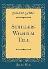 Friedrich Schiller - Schillers Wilhelm Tell (Classic Reprint)