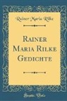 Rainer Maria Rilke - Rainer Maria Rilke Gedichte (Classic Reprint)