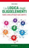 Bruno Brigo - La logica degli oligoelementi. Guida pratica all'oligoterapia catalitica