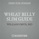 William Davis MD, Dan Woren - Wheat Belly Slim Guide: The Fast and Easy Reference for Living and Succeeding on the Wheat Belly Lifestyle (Hörbuch)