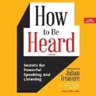 Julian Treasure, Julian Treasure - How to Be Heard: Secrets for Powerful Speaking and Listening (Hörbuch)