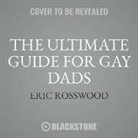 Eric Rosswood - The Ultimate Guide for Gay Dads: Everything You Need to Know about Lgbtq Parenting But Are (Mostly) Afraid to Ask (Hörbuch)