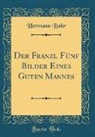 Hermann Bahr - Der Franzl Fünf Bilder Eines Guten Mannes (Classic Reprint)