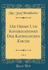 Max Josef Heimbucher - Die Orden und Kongregationen der Katholischen Kirche, Vol. 1 (Classic Reprint)