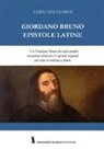 Guido Del Giudice - Giordano Bruno. Epistole latine. Un Giordano Bruno del tutto inedito raccontato attraverso le epistole originali. Testo latino con traduzione italiana a fronte