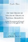 Charles Darwin - On the Origin of Species by Means of Natural Selection: Or the Preservation of Favored Races in the Struggle for Life (Classic Reprint)