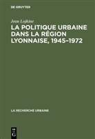 Jean Lojkine - La politique urbaine dans la région lyonnaise, 1945-1972