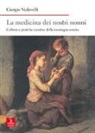 Giorgio Vedovelli - La medicina dei nostri nonni. Cultura e pratiche curative della montagna veneta