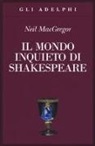 Neil MacGregor - Il mondo inquieto di Shakespeare