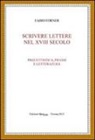 Fabio Forner - Scrivere lettere nel XVIII secolo. Precettistica, prassi e letteratura