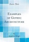 Augustus Pugin - Examples of Gothic Architecture (Classic Reprint)