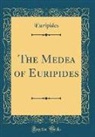 Euripides, Euripides Euripides - The Medea of Euripides (Classic Reprint)