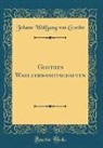 Johann Wolfgang von Goethe - Goethes Wahlverwandtschaften (Classic Reprint)