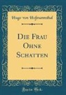 Hugo von Hofmannsthal - Die Frau Ohne Schatten (Classic Reprint)