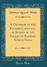 Thomas Russell Wade - A Grammar of the Kashmiri Language, as Spoken in the Valley of Kashmir, North India (Classic Reprint)