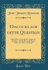 Jean-Jacques Rousseau - Discours sur cette Question